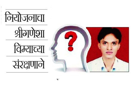 नियोजनाचा श्रीगणेशा विम्याच्या संरक्षणाने नियोजनाचा श्रीगणेशा विम्याच्या संरक्षणाने