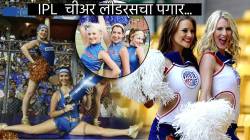 IPL मध्ये चीअर लीडर्सचा एका मॅचचा पगार वाचून व्हाल थक्क! त्यात जर संघ जिंकलाच तर…