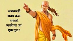 अशक्यही शक्य करू शकतो व्यक्तीचा ‘हा’ एक गुण ! आचार्य चाणक्यांनी सांगितला यशाचा गुरुमंत्र!