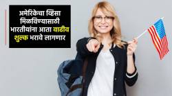 अमेरिकेचा व्हिसा मिळविण्यासाठी भारतीयांना आता वाढीव शुल्क भरावे लागणार; काय झालेत बदल? जाणून घ्या…