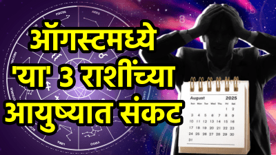 ऑगस्ट महिना ‘या’ राशींसाठी ठरेल वाईट! एका चुकीमुळे होईल मोठं नुकसान, तब्येतीची काळजी घ्या