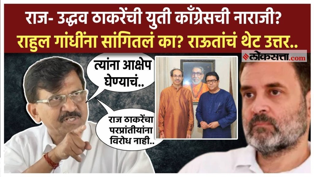 राज- उद्धव ठाकरेंच्या युतीबाबत राहुल गांधींना कल्पना दिली का? राऊतांचं थेट उत्तर, "त्यांना आक्षेप.."