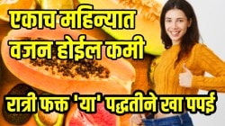 एकाच महिन्यात झटपट वजन होईल कमी; रात्री फक्त ‘या’ पद्धतीने खा पपई, वेगळा खर्च करायची गरज नाही