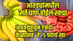 पोट कधीच बिघडणार नाही, आतड्यांमधील सर्व घाण होईल स्वच्छ; फक्त आठवड्यातून एकदा केळ्यासह ‘हे’ ५ पदार्थ खा