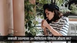 सकाळी उठल्यावर पहिल्या ३० मिनिटांतच धूम्रपान करता का? परिणाम ऐकून थक्क व्हाल