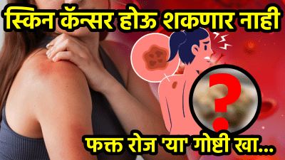 स्किन कॅन्सर होऊ शकणार नाही! फक्त ‘या’ गोष्टी दररोज खा; कॅन्सरचा धोका होईल कमी…