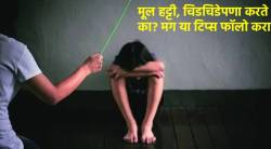 मूल हट्टीपणा, चिडचिड करते का? मग पालकांनी ‘या’ पाच टिप्स नक्की फॉलो करा…