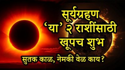 सूर्यग्रहण लवकरच लागणार! ‘या’ ५ राशींवर होणार शुभ-अशुभ परिणाम, सुतक काळ, वेळ जाणून घ्या…