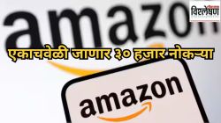Amazon Layoff : एकाचवेळी जाणार ३० हजार नोकऱ्या; मोठ्या टेक कंपन्या कर्मचारी कपात का करत आहेत?