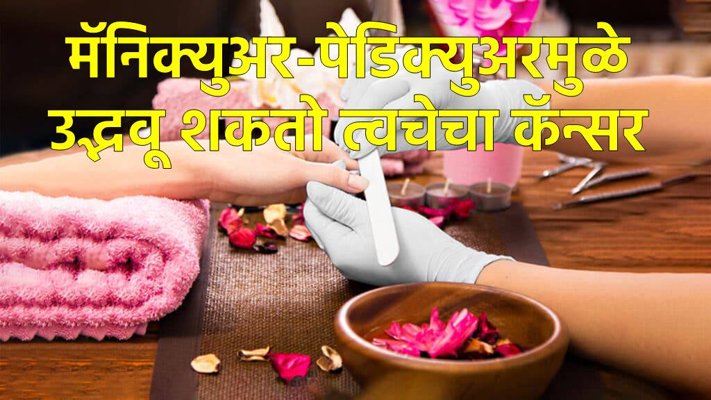 मॅनिक्युअर-पेडिक्युअरमुळे त्वचेच्या कॅन्सरचा धोका?