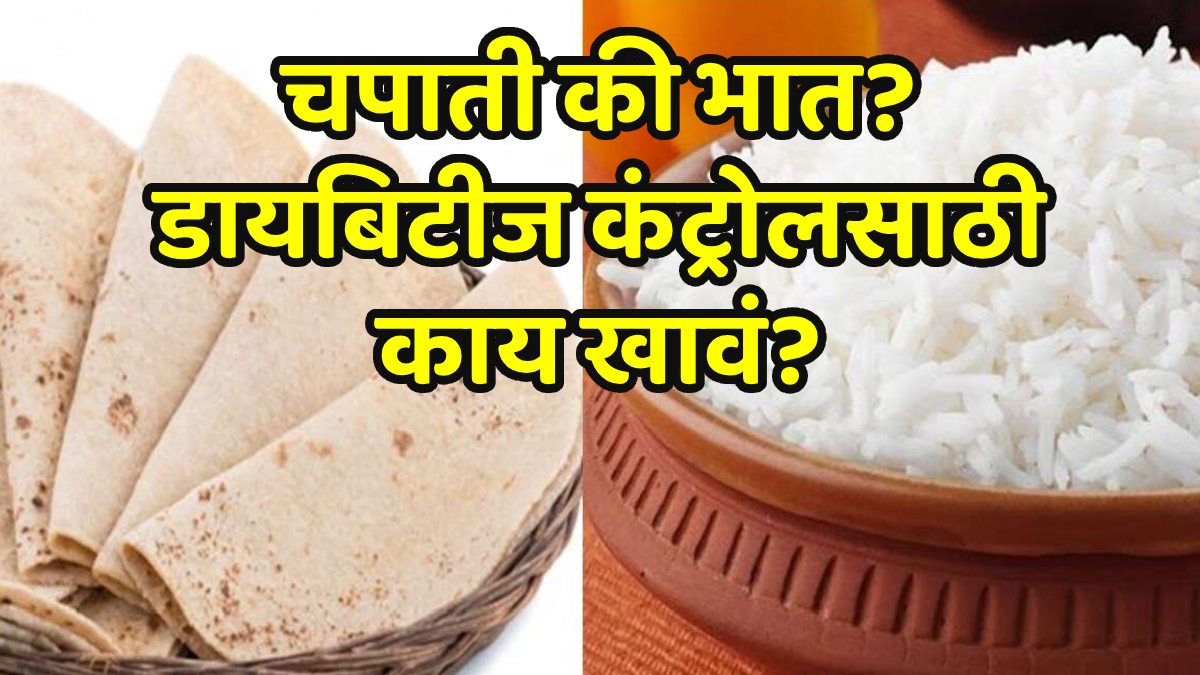 चपाती की भात? डायबिटीज कंट्रोलसाठी काय खावं? डॉक्टरांनी दिलेलं उत्तर ...