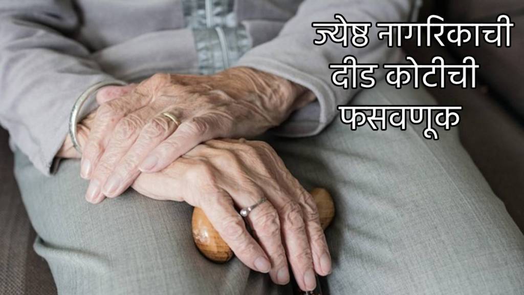 senior citizen lost one crores fifty lakhs