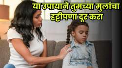 मुलांचा हट्टीपणा वाढलाय? मग पालकांनो ‘या’ ५ गोष्टी कराच; मुलं होतील समजूतदार