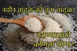 जुना तांदूळ की नवीन तांदूळ खाण्यास योग्य? फायदे जाणून घ्या आणि मगच खरेदी करा