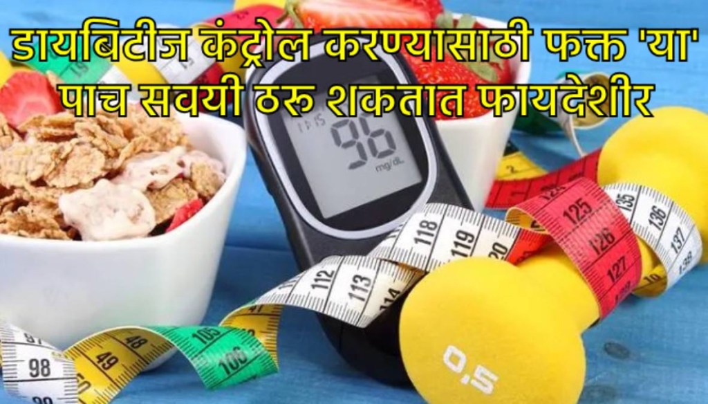 रक्तातील साखर नियंत्रित करण्यासाठी या पाच सवयी आहेत फायदेशीर रक्तातील साखर नियंत्रित करण्यासाठी या पाच सवयी आहेत फायदेशीर