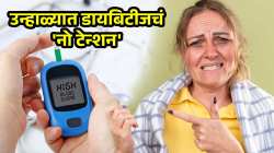 उन्हाळ्यात अजिबात वाढणार नाही डायबिटीज, रक्तातील साखरेची पातळीही राहील नियंत्रणात; फॉलो करा फक्त ‘या’ टिप्स