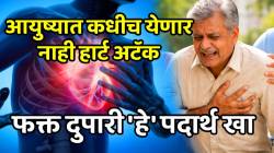 आयुष्यात कधीच येणार नाही हार्ट अटॅक व स्ट्रोक; फक्त दुपारी ‘हे’ पदार्थ जेवणात असलेच पाहिजे, तज्ञांनी दिली माहिती