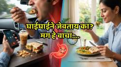 ४ मिनिटांत नाश्ता अन् ६ मिनिटांत जेवण? सावध व्हा! ही सवय ठरतेय पोटासाठी जीवघेणी, तज्ज्ञांचा इशारा