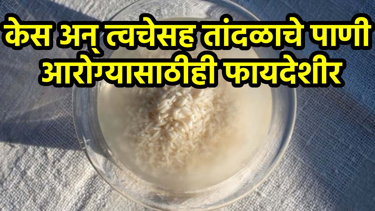उपाशी पोटी तांदळाचे पाणी पिण्याचे जबरदस्त फायदे वाचून चकित व्हाल; जाणून घ्या