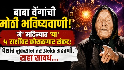 बाबा वेंगांची मोठी भविष्यवाणी! ‘मे’ महिन्यात ‘या’ ५ राशींवर कोसळणार संकट, राहा सावध…