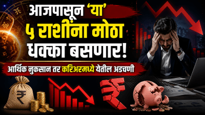 आजपासून ‘या’ ५ राशींना मोठा धक्का बसणार! आर्थिक नुकसान तर करिअरमध्ये येतील अडचणी