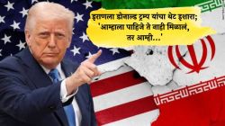 डोनाल्ड ट्रम्प यांचा इराणला थेट इशारा; ‘आम्हाला पाहिजे ते नाही मिळालं, तर आम्ही हा विषय वेगळ्या पद्धतीने संपवू’