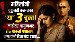 महिलांनी चुकूनही करू नका ‘या’ ३ चुका! नाहीतर आयुष्यभर होऊ शकतो पश्चात्ताप; चाणक्यांनी दिला मोठा इशारा…