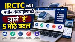 रेल्वेचं तत्काळ तिकीट मिळणं अधिक सोपं; IRCTC च्या नवीन वेबसाईटमध्ये झाले ‘हे’ ५ मोठे बदल