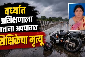 Wardha Teacher Accident Death site investigation | SIR Training Orange Alert Wardha accident spot | वर्धा शिक्षिका अपघात मृत्यू एसआयआर प्रशिक्षण | वर्धा ऑरेंज अलर्ट अपघाती मृत्यू बातमी