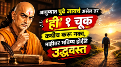 आयुष्यात पुढे जायचं असेल तर ‘ही’ १ चूक कधीच करू नका, नाहीतर भविष्य होईल उद्ध्वस्त; चाणक्यांचा मोठा इशारा