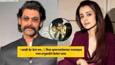 “नातं पुढे जाऊ शकलं नाही”, त्रिशा कृष्णनबरोबरच्या डेटिंगवर राणा दग्गुबातीने केलेलं भाष्य