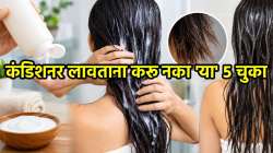 Hair Care Tips: कंडिशनर लावताना करू नका ‘या’ ५ चुका; अन्यथा तुटतील केस अन् होतील चिकट