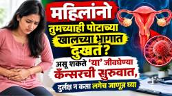 महिलांनो तुमच्याही पोटाच्या खालच्या भागात दुखतं? असू शकते ‘या’ जीवघेण्या कॅन्सरची सुरुवात, दुर्लक्ष न करता लगेच जाणून घ्या