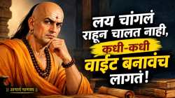 लय चांगलं राहून चालत नाही, कधी-कधी वाईट बनावंच लागतं! वाचा, चाणक्य नीती काय सांगते?