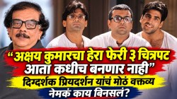 “अक्षय कुमारचा हेरा फेरी ३ चित्रपट कधीच बनणार नाही”; दिग्दर्शक प्रियदर्शन यांचं मोठं वक्तव्य, नेमकं काय बिनसलं?